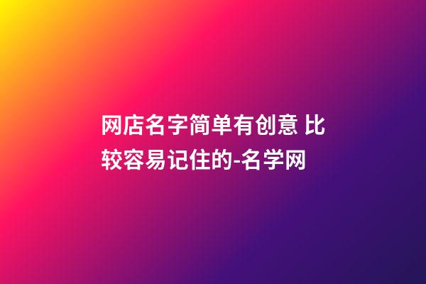 网店名字简单有创意 比较容易记住的-名学网-第1张-店铺起名-玄机派